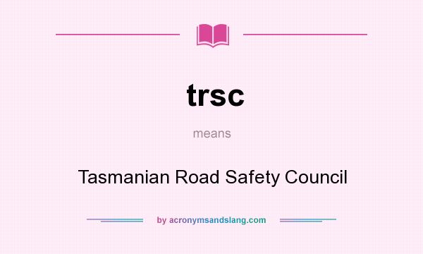 What does trsc mean? It stands for Tasmanian Road Safety Council