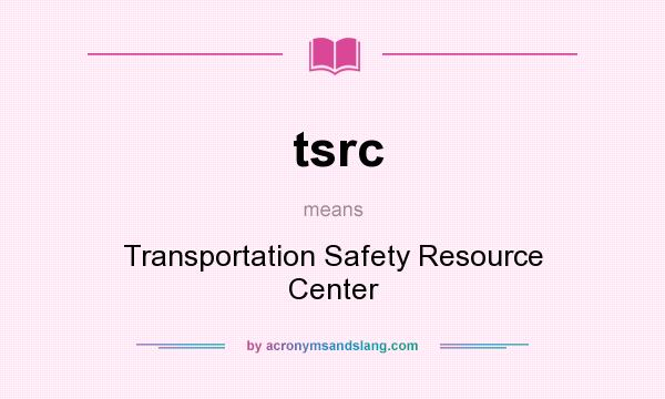 What does tsrc mean? It stands for Transportation Safety Resource Center