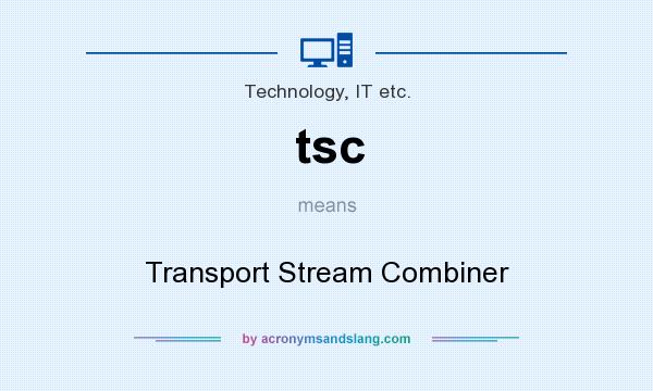 What does tsc mean? It stands for Transport Stream Combiner