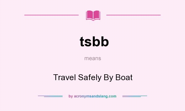 What does tsbb mean? It stands for Travel Safely By Boat