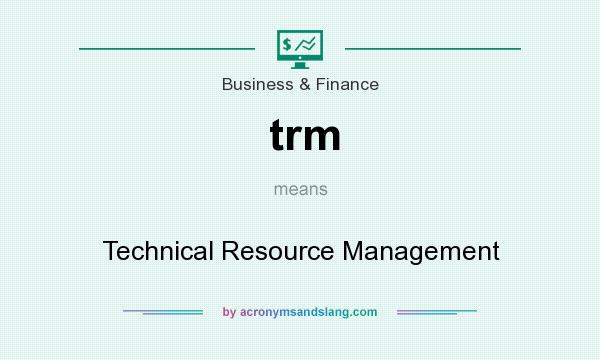 What does trm mean? It stands for Technical Resource Management