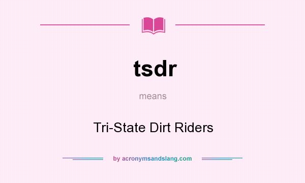 What does tsdr mean? It stands for Tri-State Dirt Riders