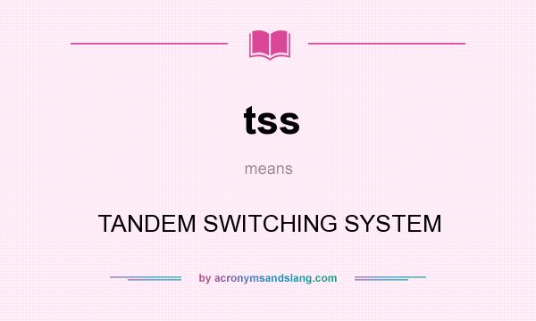 What does tss mean? It stands for TANDEM SWITCHING SYSTEM