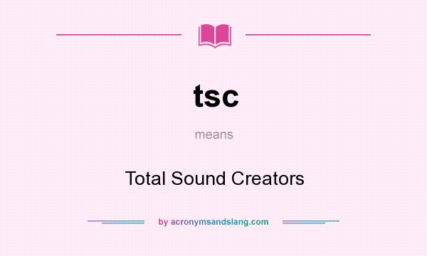 What does tsc mean? It stands for Total Sound Creators