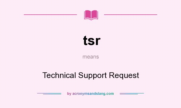 What does tsr mean? It stands for Technical Support Request