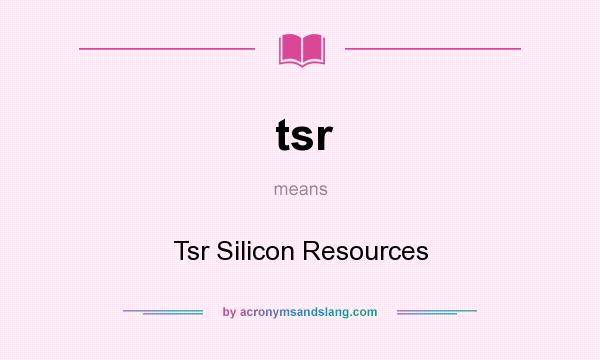 What does tsr mean? It stands for Tsr Silicon Resources