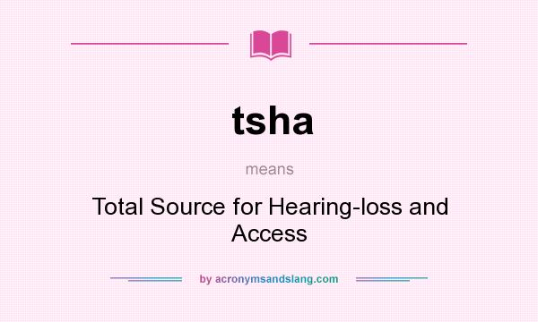 What does tsha mean? It stands for Total Source for Hearing-loss and Access