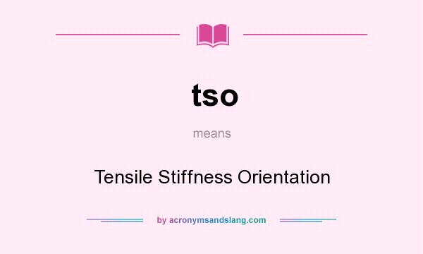 What does tso mean? It stands for Tensile Stiffness Orientation