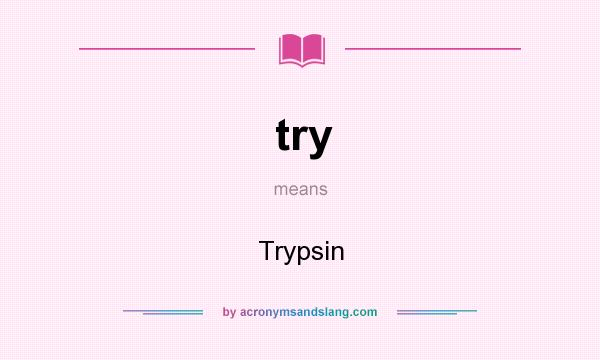 What does try mean? It stands for Trypsin