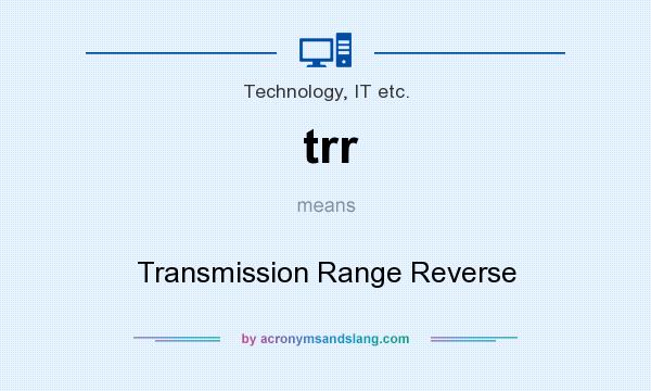 What does trr mean? It stands for Transmission Range Reverse