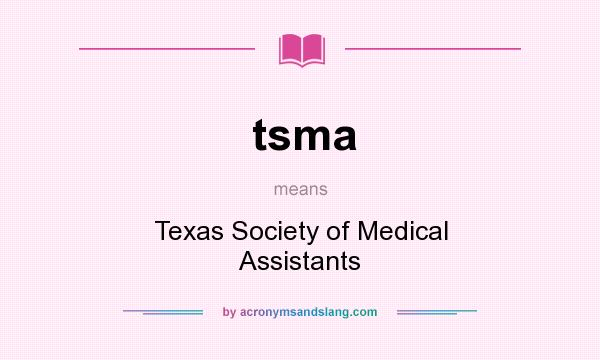 What does tsma mean? It stands for Texas Society of Medical Assistants