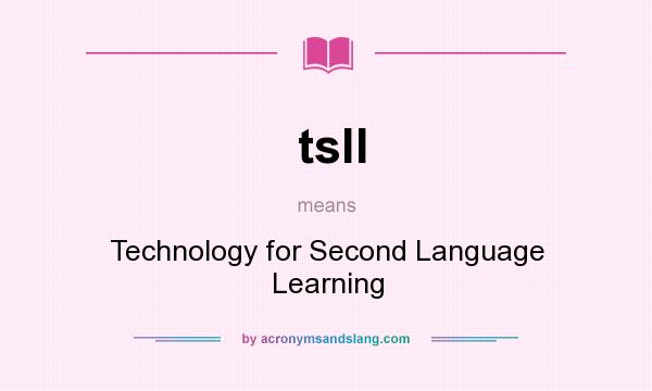 What does tsll mean? It stands for Technology for Second Language Learning