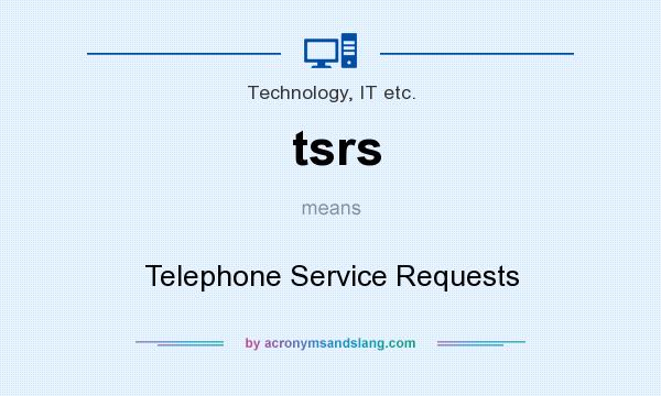 What does tsrs mean? It stands for Telephone Service Requests