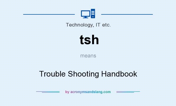 What does tsh mean? It stands for Trouble Shooting Handbook