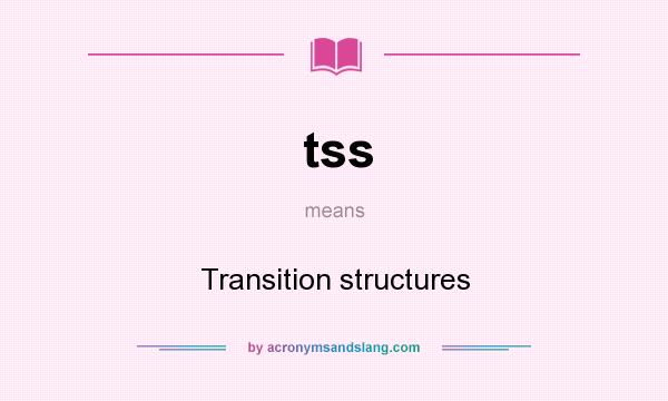 What does tss mean? It stands for Transition structures