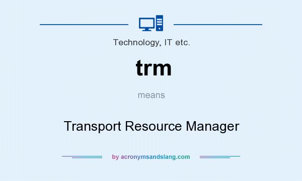 What does trm mean? It stands for Transport Resource Manager