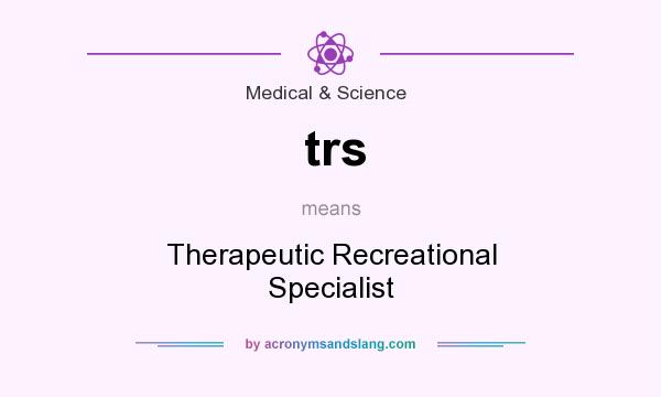 What does trs mean? It stands for Therapeutic Recreational Specialist