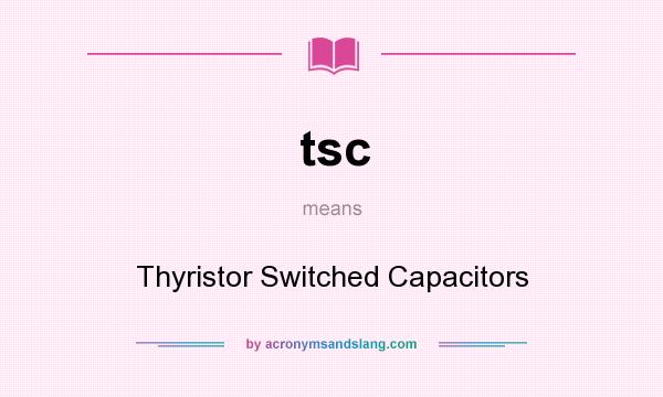 What does tsc mean? It stands for Thyristor Switched Capacitors