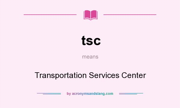 What does tsc mean? It stands for Transportation Services Center