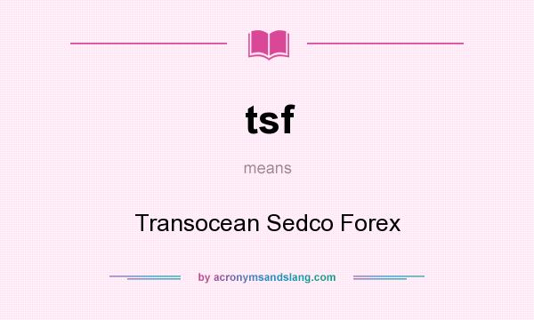 What does tsf mean? It stands for Transocean Sedco Forex