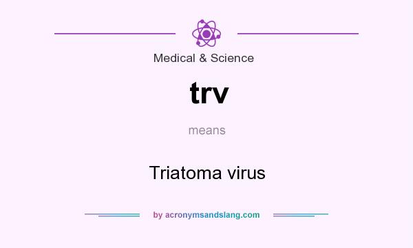 What does trv mean? It stands for Triatoma virus