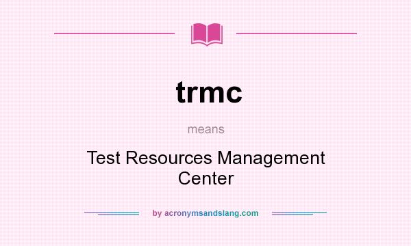 What does trmc mean? It stands for Test Resources Management Center