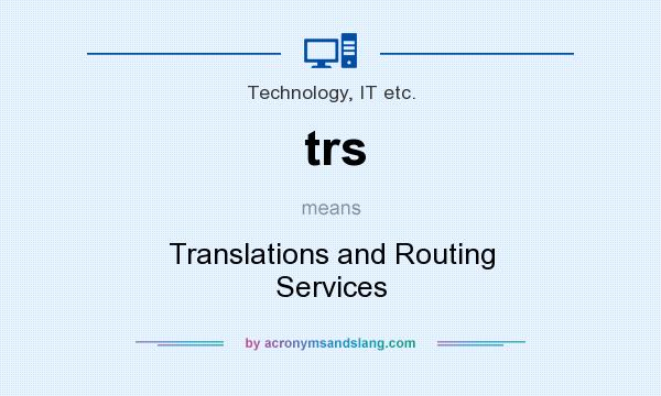 What does trs mean? It stands for Translations and Routing Services