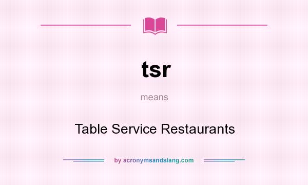 What does tsr mean? It stands for Table Service Restaurants