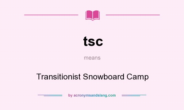 What does tsc mean? It stands for Transitionist Snowboard Camp