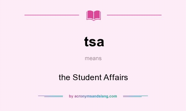 What does tsa mean? It stands for the Student Affairs