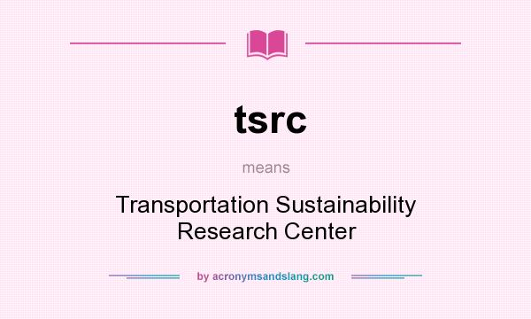 What does tsrc mean? It stands for Transportation Sustainability Research Center