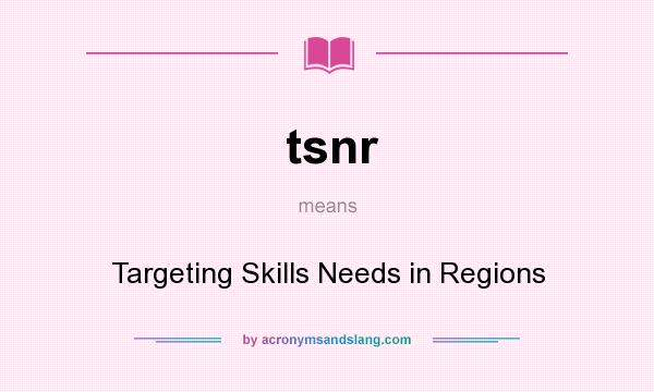 What does tsnr mean? It stands for Targeting Skills Needs in Regions