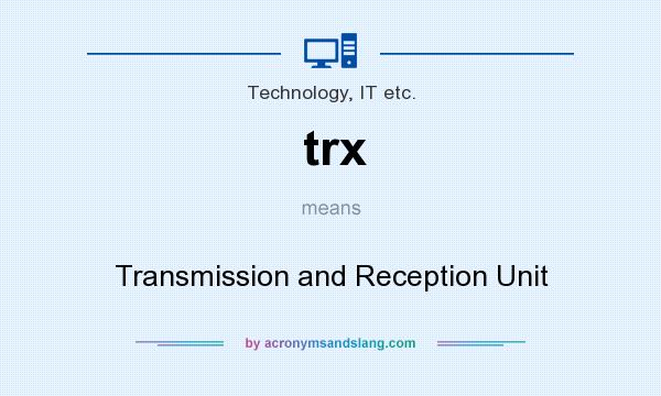 What does trx mean? It stands for Transmission and Reception Unit