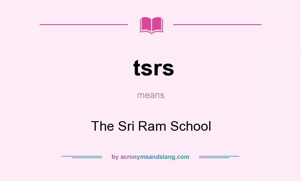 What does tsrs mean? It stands for The Sri Ram School