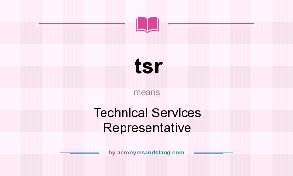 What does tsr mean? It stands for Technical Services Representative