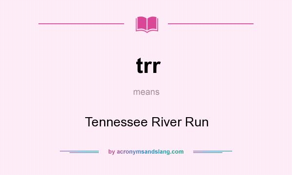 What does trr mean? It stands for Tennessee River Run