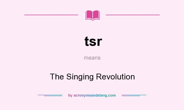 What does tsr mean? It stands for The Singing Revolution