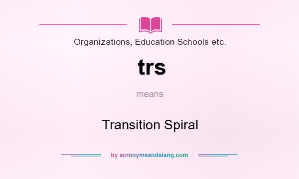 What does trs mean? It stands for Transition Spiral