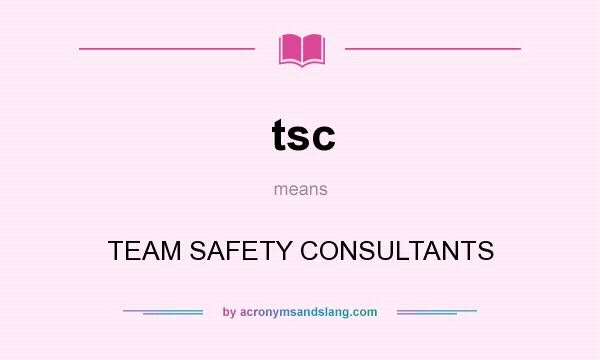 What does tsc mean? It stands for TEAM SAFETY CONSULTANTS