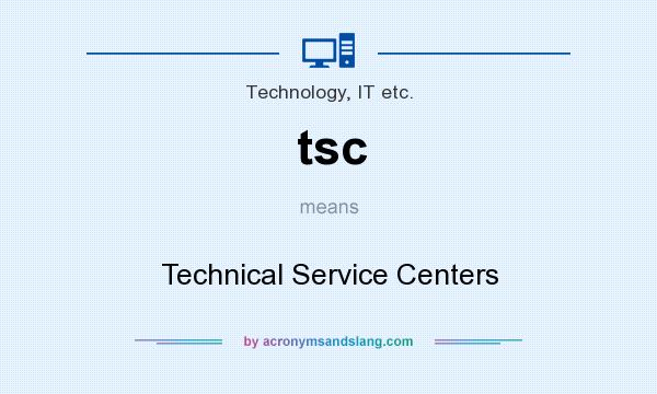 What does tsc mean? It stands for Technical Service Centers