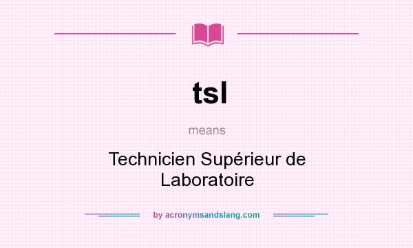 What does tsl mean? It stands for Technicien Supérieur de Laboratoire