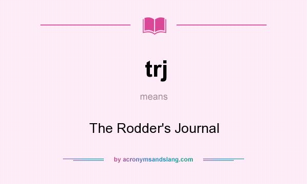 What does trj mean? It stands for The Rodder`s Journal