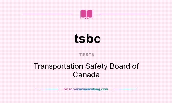 What does tsbc mean? It stands for Transportation Safety Board of Canada