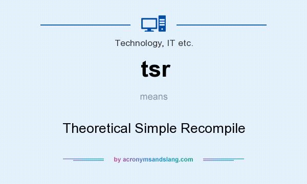 What does tsr mean? It stands for Theoretical Simple Recompile