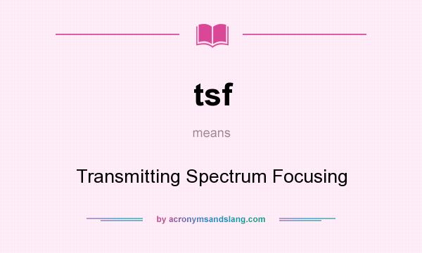What does tsf mean? It stands for Transmitting Spectrum Focusing