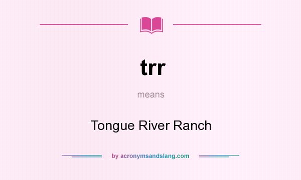 What does trr mean? It stands for Tongue River Ranch