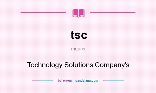 What does tsc mean? It stands for Technology Solutions Company`s
