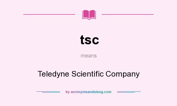 What does tsc mean? It stands for Teledyne Scientific Company