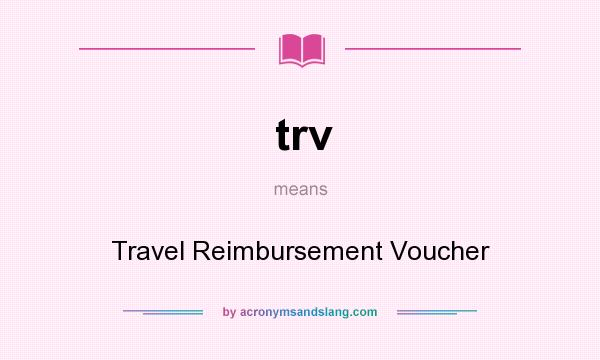 What does trv mean? It stands for Travel Reimbursement Voucher