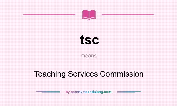 What does tsc mean? It stands for Teaching Services Commission
